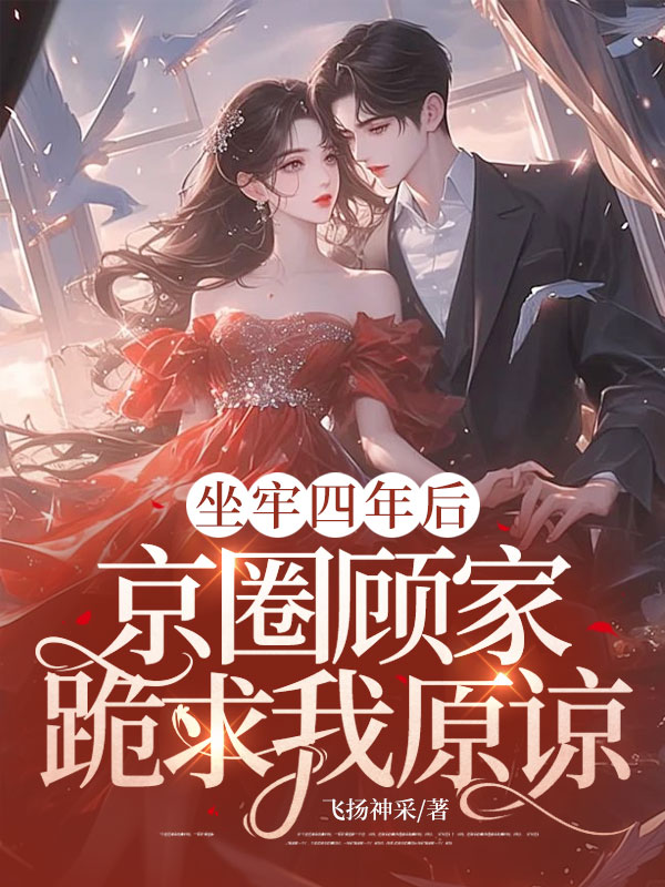 坐牢四年后,京圈顾家跪求我原谅 封面