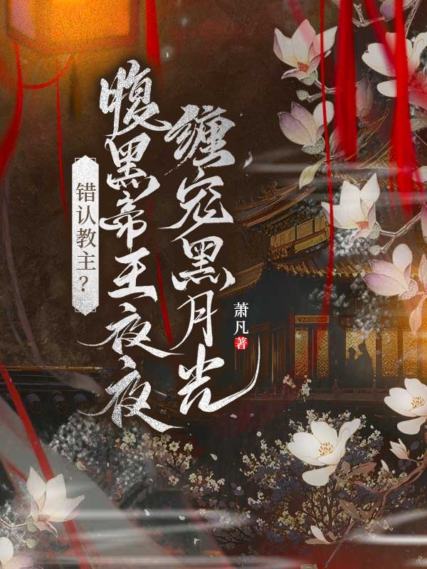 错认教主?腹黑帝王夜夜缠宠黑月光 封面