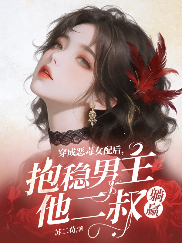 穿成恶毒女配后,抱稳男主他二叔躺赢 封面