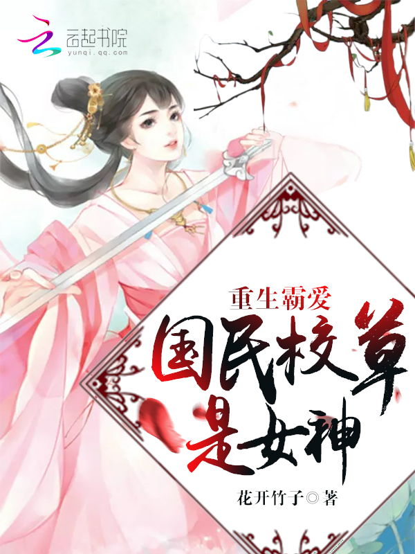 重生霸爱:国民校草是女神最新章节_重生霸爱: