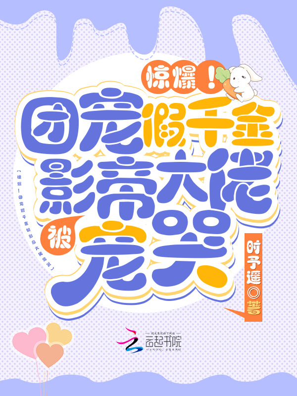 惊爆！团宠假千金被影帝大佬宠哭 封面