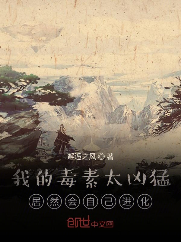 我的毒素太凶猛,居然会自己进化