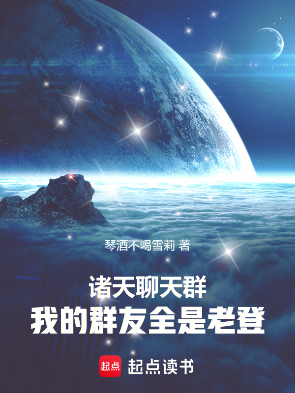 诸天聊天群:我的群友全是老登免费无删减(琴酒不喝雪莉)小说全文在线阅读下载-QQ阅读