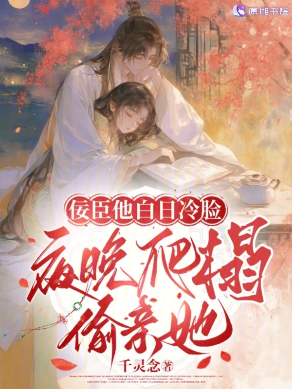 佞臣他白日冷脸,夜晚爬榻偷亲她 封面