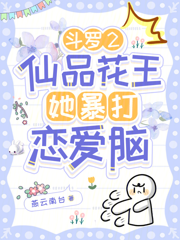 斗罗2:仙品花王她暴打恋爱脑