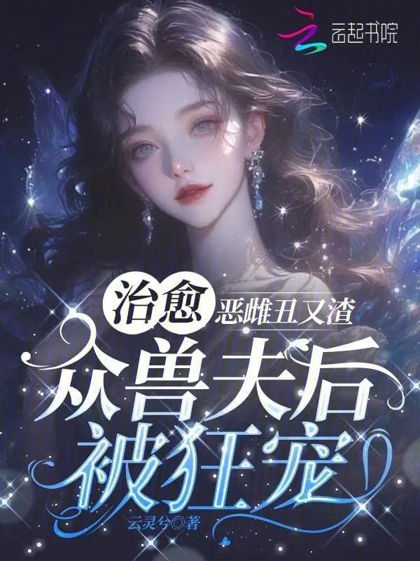 恶雌丑又渣?治愈众兽夫后被狂宠 封面