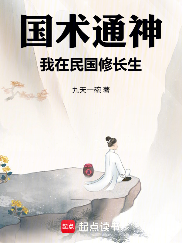 国术通神，我在民国修长生txt网盘（九天一碗）小说全文在线阅读下载-QQ阅读