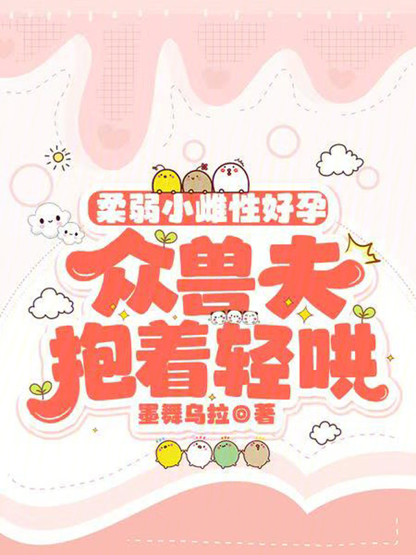 柔弱小雌性好孕,众兽夫抱着轻哄 封面
