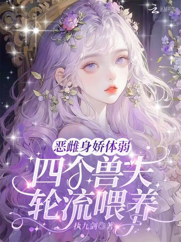 恶雌身娇体弱,四个兽夫轮流喂养 封面