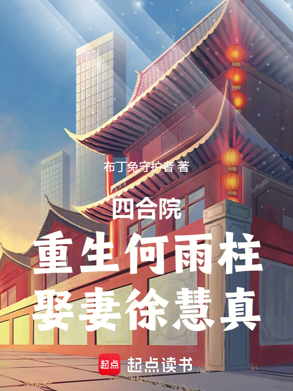 四合院:重生何雨柱,娶妻徐慧真