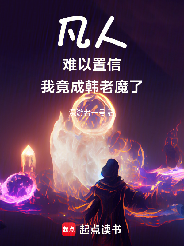 凡人:难以置信,我竟成韩老魔了