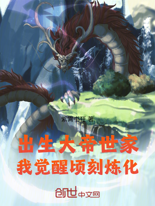 出生大帝世家,我觉醒顷刻炼化!