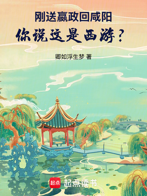 刚送嬴政回咸阳,你说这是西游?
