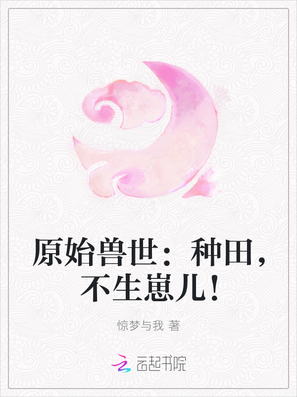 原始兽世:种田,不生崽儿!最新章节_原始兽世:种