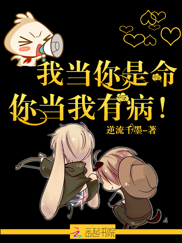 我当你是命,你当我有病!