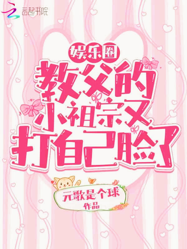 娱乐圈教父的小祖宗又打自己脸了