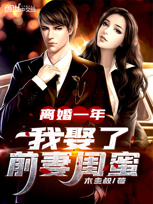 离婚一年,我娶了前妻闺蜜