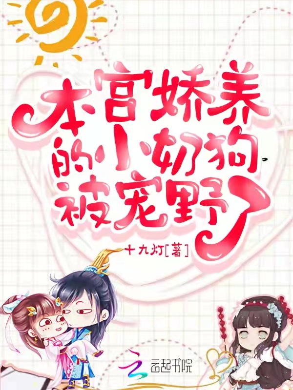 本宫娇养的小奶狗被宠野了 封面