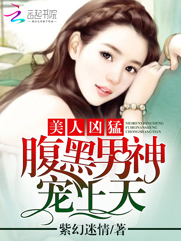 美人凶猛:腹黑男神宠上天