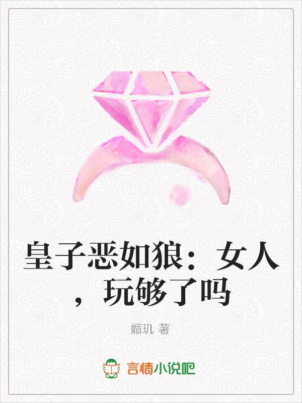 皇子恶如狼:女人,玩够了吗