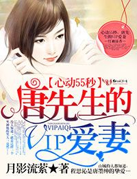 心动55秒,唐先生的VIP爱妻